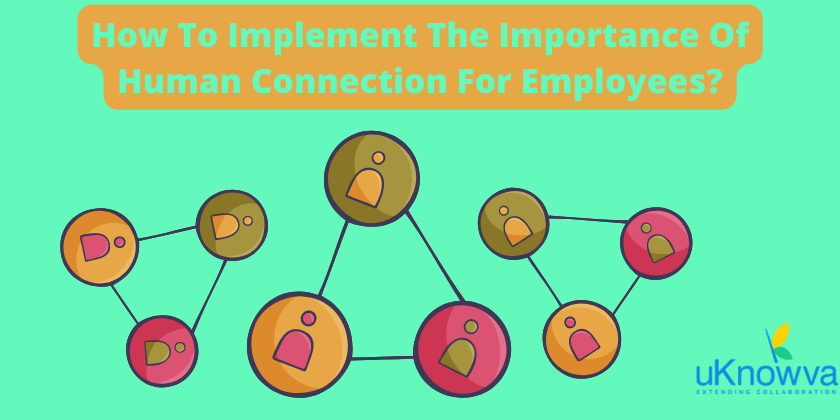 Strategies To Implement And Execute The Importance Of Human Connection At Work
