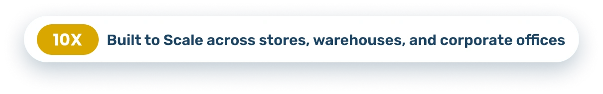 10X Built to scale across stores, warehouses, and corporate offices